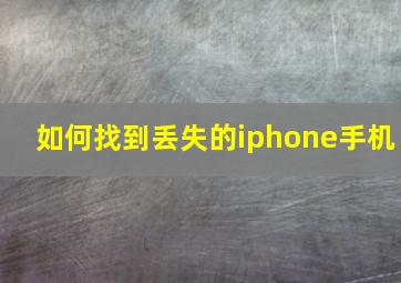 如何找到丢失的iphone手机