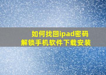 如何找回ipad密码解锁手机软件下载安装