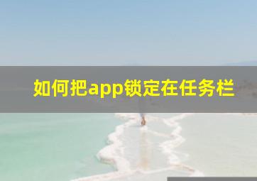 如何把app锁定在任务栏