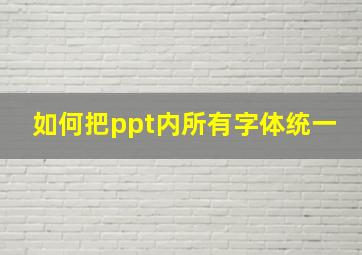 如何把ppt内所有字体统一