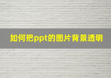 如何把ppt的图片背景透明