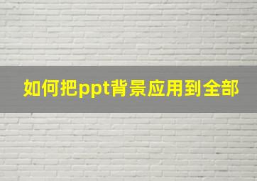 如何把ppt背景应用到全部