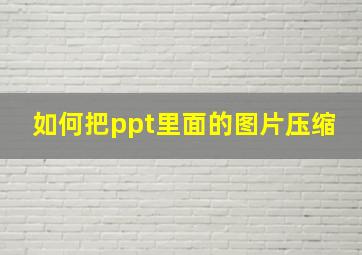 如何把ppt里面的图片压缩