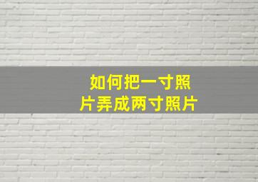 如何把一寸照片弄成两寸照片