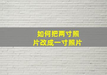 如何把两寸照片改成一寸照片