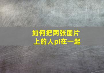 如何把两张图片上的人pi在一起