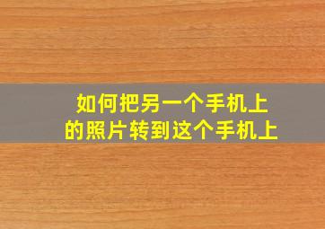 如何把另一个手机上的照片转到这个手机上