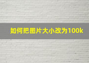 如何把图片大小改为100k