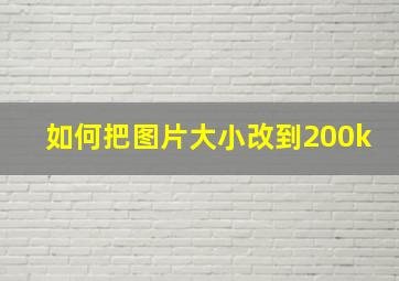 如何把图片大小改到200k