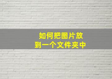 如何把图片放到一个文件夹中