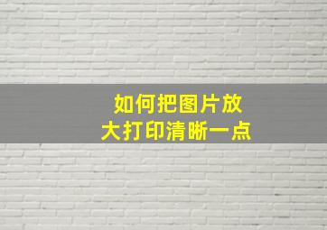 如何把图片放大打印清晰一点