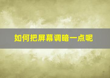 如何把屏幕调暗一点呢