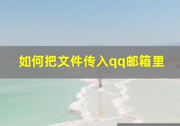 如何把文件传入qq邮箱里