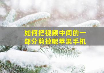 如何把视频中间的一部分剪掉呢苹果手机