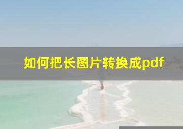 如何把长图片转换成pdf