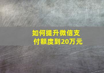 如何提升微信支付额度到20万元