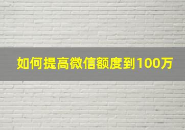 如何提高微信额度到100万