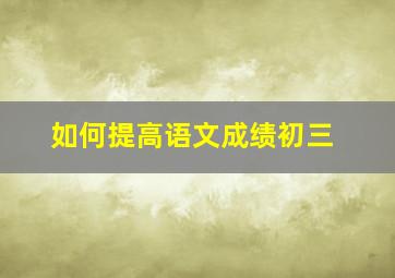 如何提高语文成绩初三