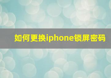 如何更换iphone锁屏密码