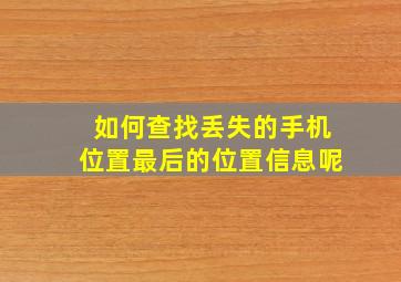 如何查找丢失的手机位置最后的位置信息呢