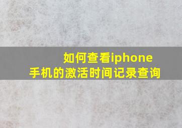 如何查看iphone手机的激活时间记录查询