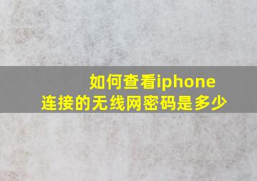 如何查看iphone连接的无线网密码是多少