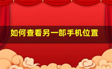 如何查看另一部手机位置