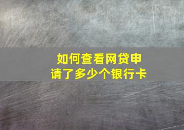 如何查看网贷申请了多少个银行卡