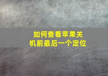 如何查看苹果关机前最后一个定位