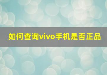 如何查询vivo手机是否正品