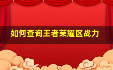 如何查询王者荣耀区战力