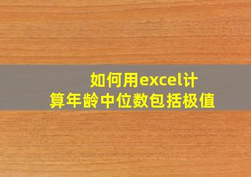 如何用excel计算年龄中位数包括极值