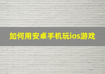 如何用安卓手机玩ios游戏