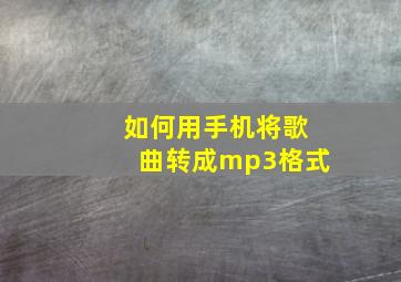 如何用手机将歌曲转成mp3格式