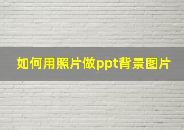 如何用照片做ppt背景图片