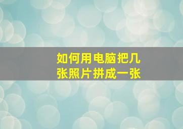 如何用电脑把几张照片拼成一张