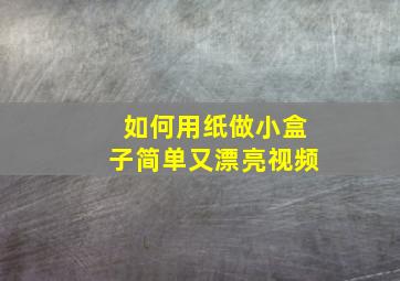 如何用纸做小盒子简单又漂亮视频