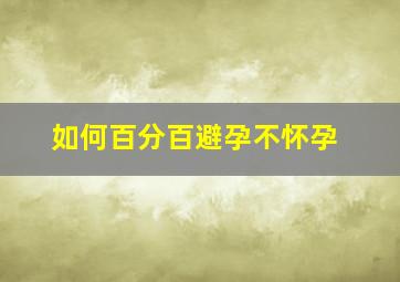 如何百分百避孕不怀孕