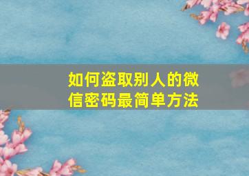 如何盗取别人的微信密码最简单方法