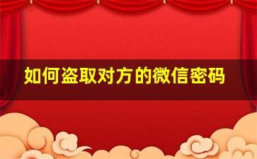 如何盗取对方的微信密码