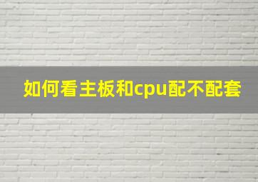 如何看主板和cpu配不配套