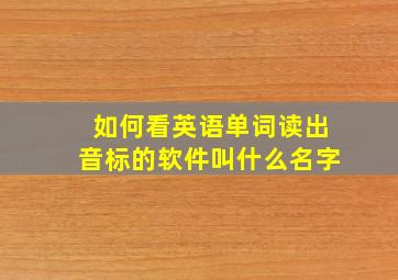 如何看英语单词读出音标的软件叫什么名字