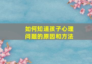 如何知道孩子心理问题的原因和方法