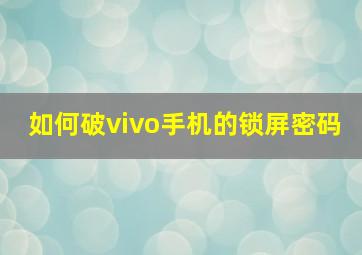 如何破vivo手机的锁屏密码