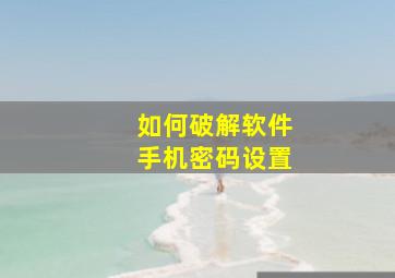 如何破解软件手机密码设置