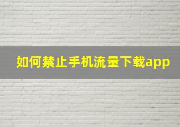 如何禁止手机流量下载app