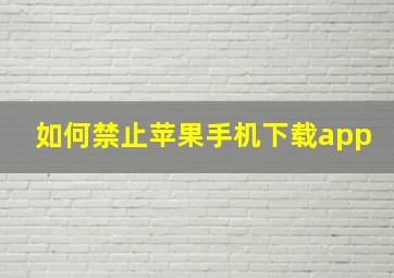 如何禁止苹果手机下载app