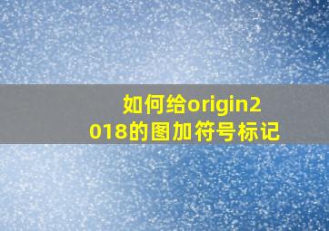 如何给origin2018的图加符号标记