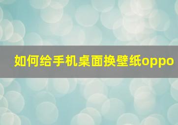 如何给手机桌面换壁纸oppo