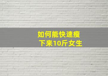 如何能快速瘦下来10斤女生